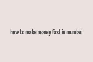 how to make money fast in mumbai