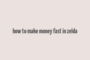 how to make money fast in zelda