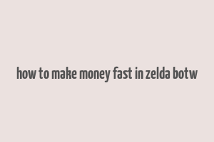 how to make money fast in zelda botw