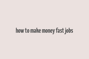 how to make money fast jobs