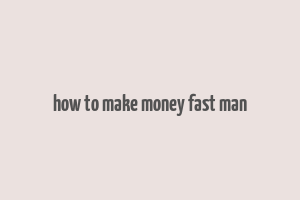 how to make money fast man