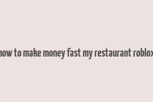 how to make money fast my restaurant roblox