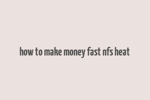 how to make money fast nfs heat