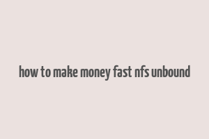 how to make money fast nfs unbound