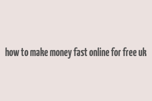 how to make money fast online for free uk