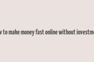 how to make money fast online without investment