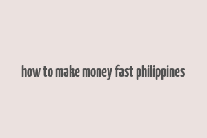 how to make money fast philippines