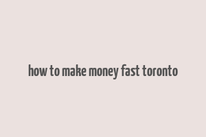 how to make money fast toronto