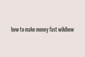 how to make money fast wikihow