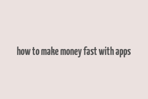 how to make money fast with apps