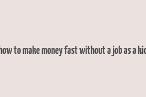 how to make money fast without a job as a kid