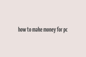 how to make money for pc