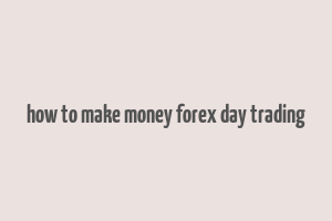 how to make money forex day trading