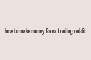 how to make money forex trading reddit