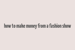 how to make money from a fashion show