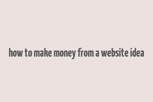 how to make money from a website idea