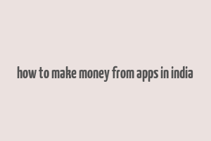 how to make money from apps in india