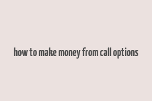 how to make money from call options