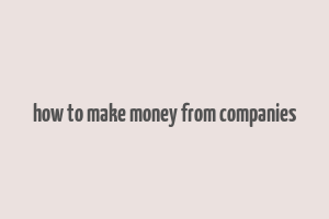 how to make money from companies