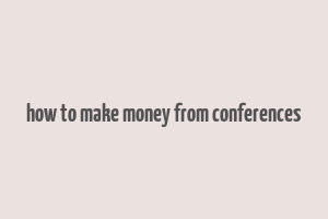 how to make money from conferences