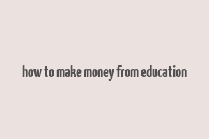 how to make money from education