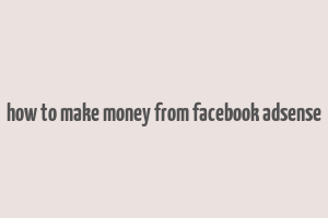 how to make money from facebook adsense