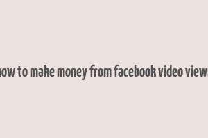 how to make money from facebook video views