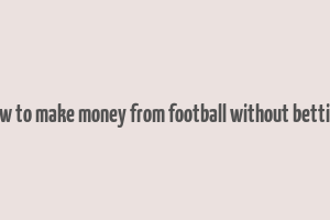 how to make money from football without betting