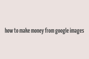 how to make money from google images