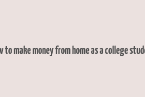 how to make money from home as a college student