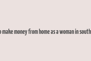 how to make money from home as a woman in south africa