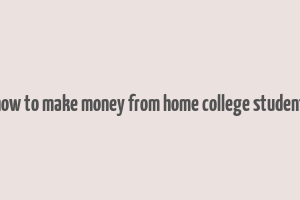 how to make money from home college student