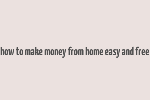 how to make money from home easy and free