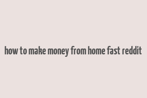 how to make money from home fast reddit