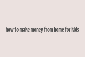 how to make money from home for kids