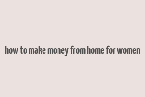 how to make money from home for women