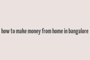 how to make money from home in bangalore