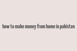 how to make money from home in pakistan