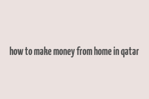 how to make money from home in qatar