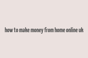 how to make money from home online uk