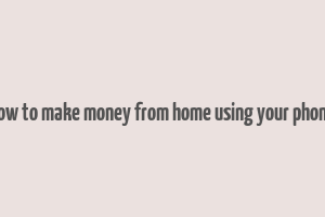 how to make money from home using your phone