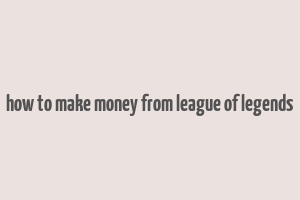 how to make money from league of legends