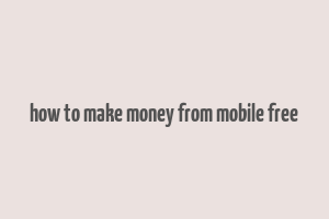 how to make money from mobile free