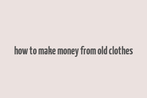 how to make money from old clothes