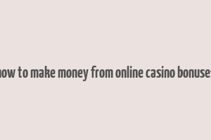 how to make money from online casino bonuses