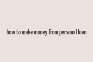 how to make money from personal loan