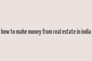 how to make money from real estate in india