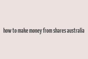 how to make money from shares australia