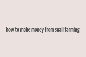 how to make money from snail farming