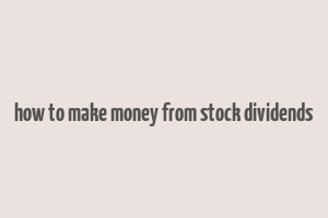 how to make money from stock dividends